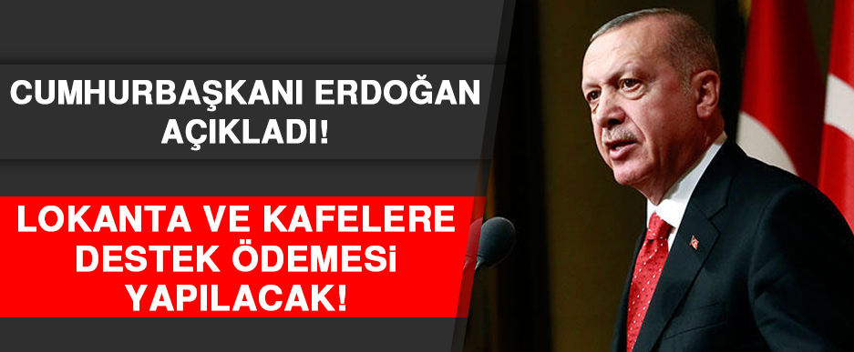 Erdoğan: Restoran ve kafelere destek ödemesi yapılacak