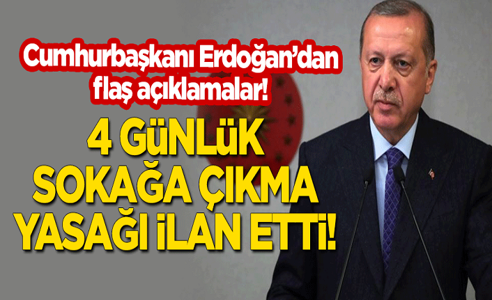 Erdoğan 4 gün sokağa çıkma yasağı ilan etti!