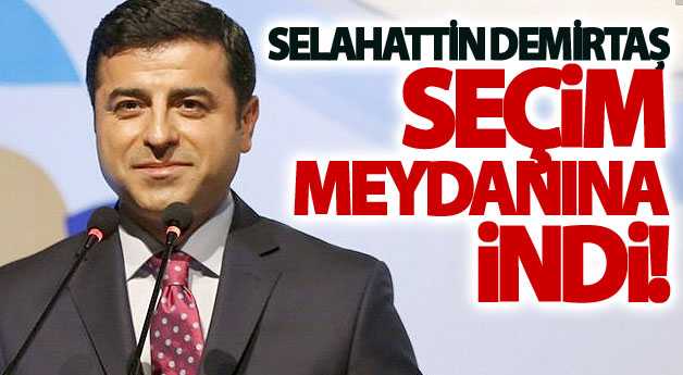 Selahattin Demirtaş seçim meydanına indi!