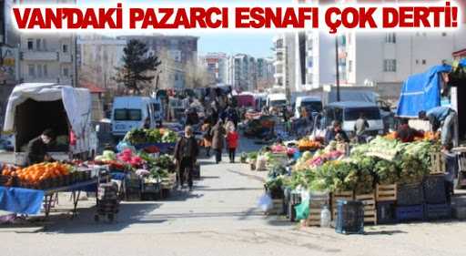 Van’daki pazarcı esnafı çok dertli!