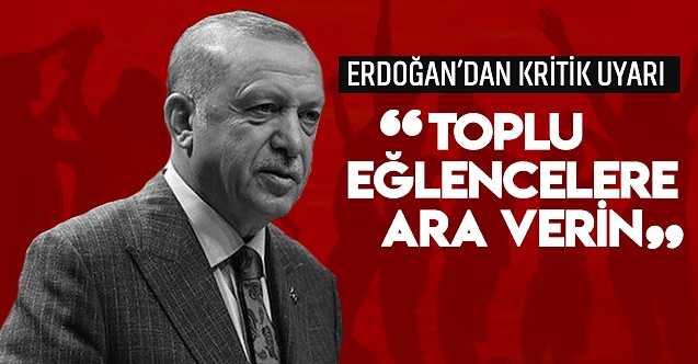 Cumhurbaşkanı Erdoğan: Eğlencelere ara verin