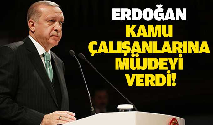 Erdoğan, kamu çalışanlarına müjdeyi verdi!