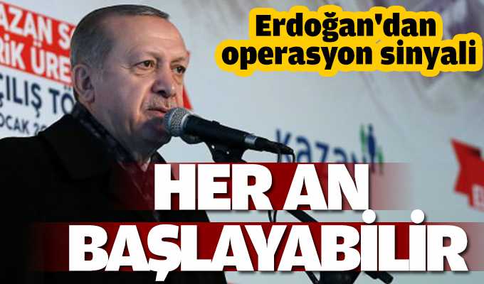 Erdoğan'dan operasyon sinyali: Her an başlayabilir