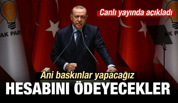 Erdoğan açıkladı: Ani baskınlar yapılacak!