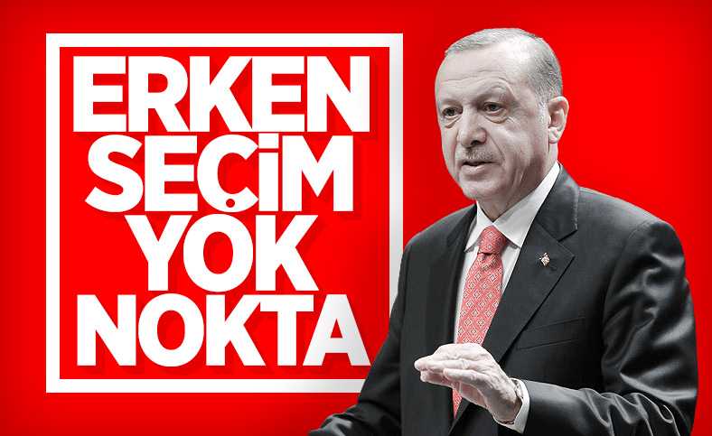Erdoğan, erken seçim tartışmalarını sonlandırdı