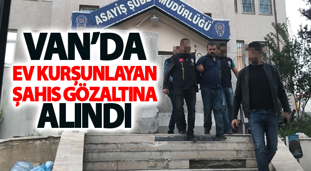 Van'da Ev Kurşunlayan Şahıs Gözaltına Alındı