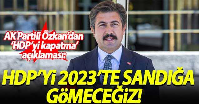 Cahit Özkan'dan yeni HDP açıklaması: Sandığa gömeceğiz