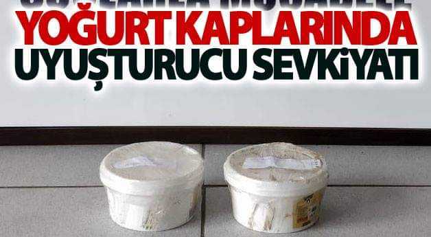 Yoğurt kaplarında uyuşturucu sevkiyatı