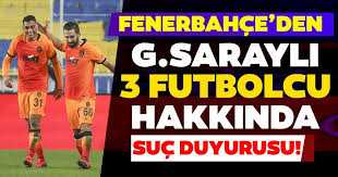 Fenerbahçe'den Galatasaraylı 3 futbolcu hakkında suç duyurusu!