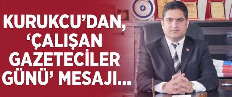 Kurukcu’dan, ‘Çalışan Gazeteciler Günü’ mesajı…