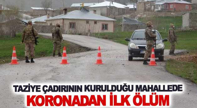 Taziye çadırının kurulduğu mahallede koronadan ilk ölüm