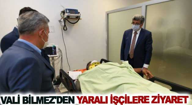 Vali Bilmez'den yaralı işçilere ziyaret