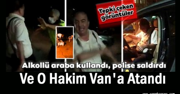 Polislere saldıran o hakim Van'a atandı
