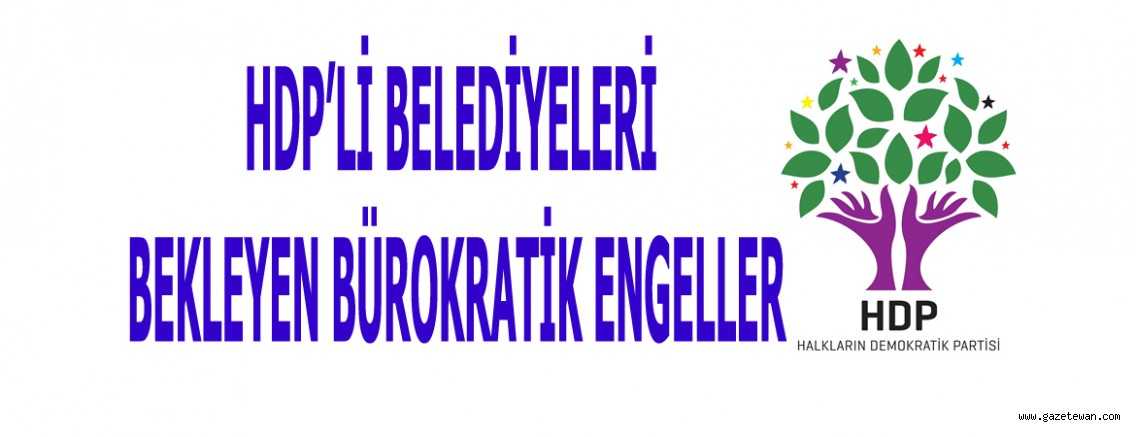 HDP’li belediyeleri bekleyen bürokratik engeller