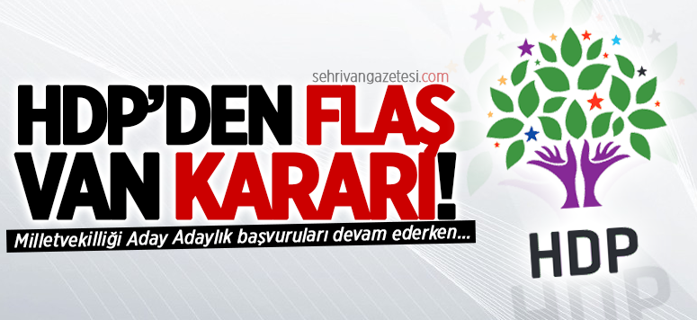 HDP’den flaş Van kararı! Adaylık başvuruları…