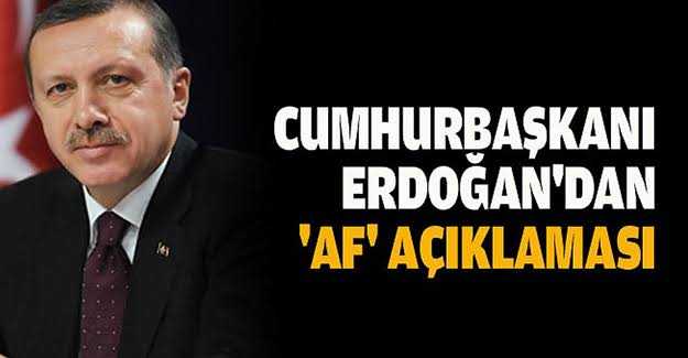 CUMHURBAŞKANI ERDOĞAN'DAN ÖNEMLİ 'AF' AÇIKLAMASI