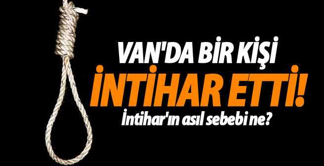Van’da Bir Kişi Kendini İple Asarak İntihar Etti