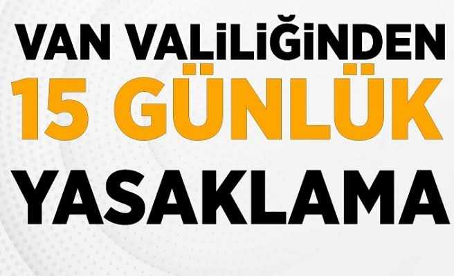 VAN VALİLİĞİ YASAKLAMA GETİRDİ