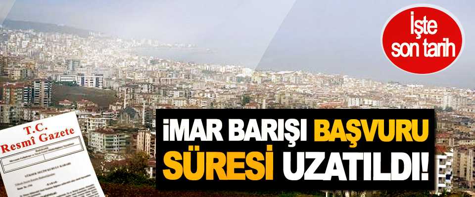 İmar Barışı süresi uzatıldı