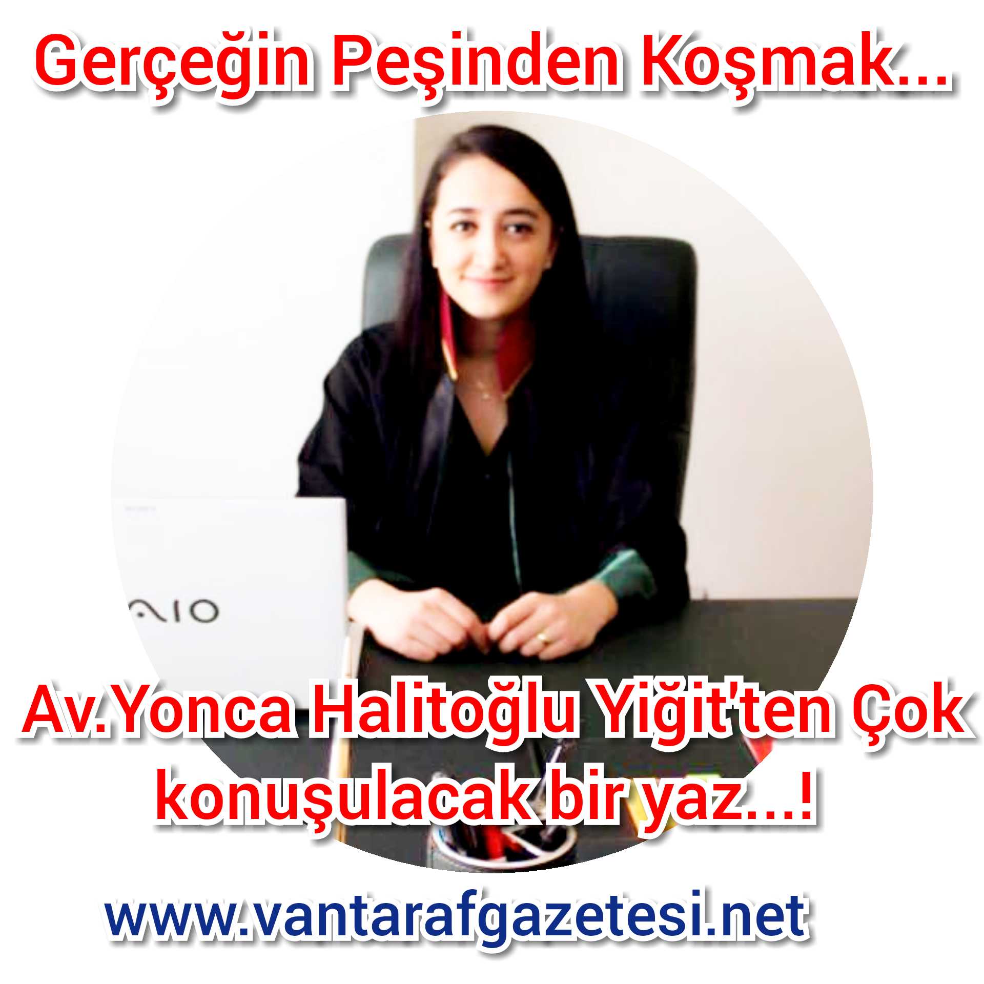 Av. Yonca Halitoğlu Yiğit; Yazdı Gerçeğin Peşinden Koşmak...