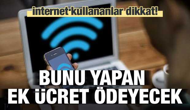 İnternetini paylaşanlar dikkat! Ek ücret alınacak