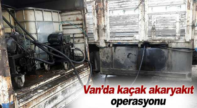 Van’da kaçak akaryakıt operasyonu