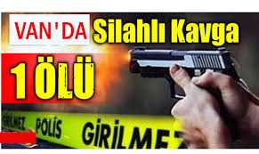 Van’da silahlı kavga; 1 Ölü