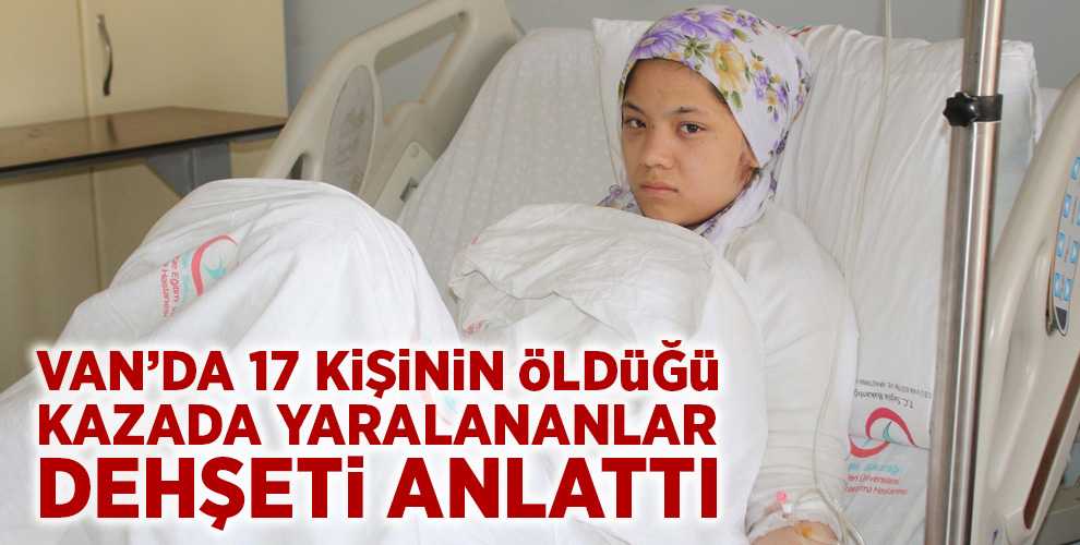 Van'daki kazada yaralı kurtulanlar o anları anlattı