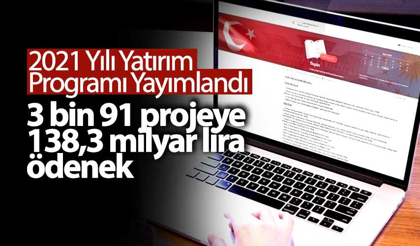 2021 Yılı Yatırım Programı yayımlandı