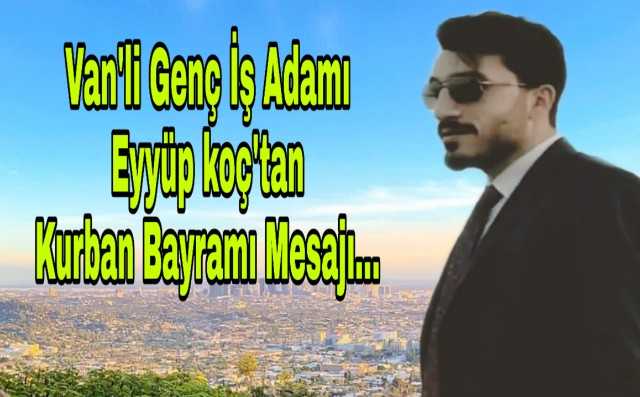 Van'lı Genç İş Adamı Koç'tan Kurban Bayramı Mesajı...
