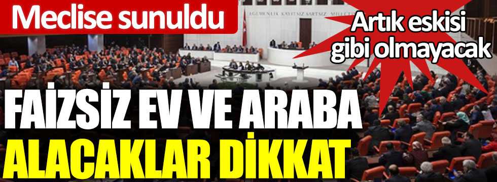 Ev ve araç alacaklar dikkat! Meclise sunuldu