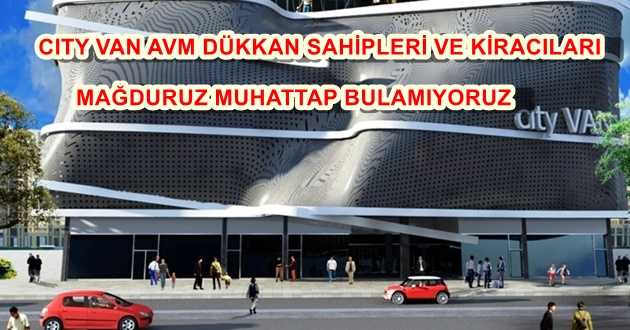 CİTY VAN AVM’NİN AÇILIŞ TARİHİ YILAN HİKÂYESİNE DÖNDÜ: ESNAF ÇİLEDEN ÇIKTI