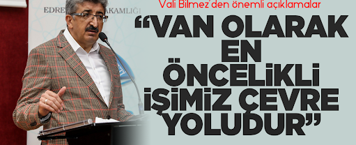 Vali Bilmez: “Van olarak en öncelikli işimiz çevre yoludur”