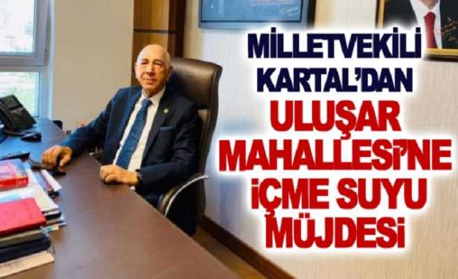 Milletvekili Kartal: uluşar mahallesi içme suyuna kavuştu