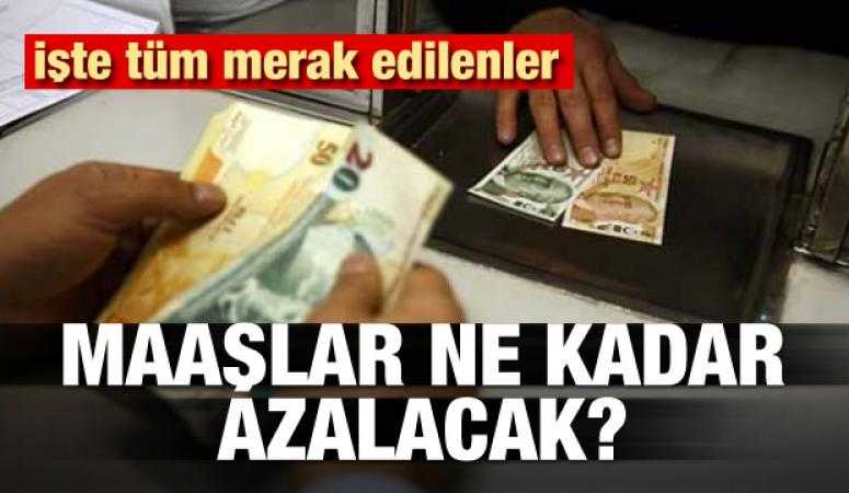 Temmuz ayından sonra maaşlar ne kadar azalacak?
