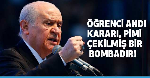 Bahçeli: Öğrenci Andı kararı pimi çekilmiş bomba