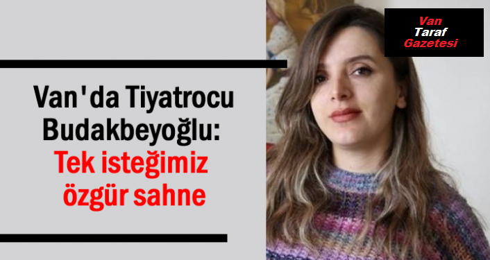 Tiyatrocu Budakbeyoğlu: Tek isteğimiz özgür sahne