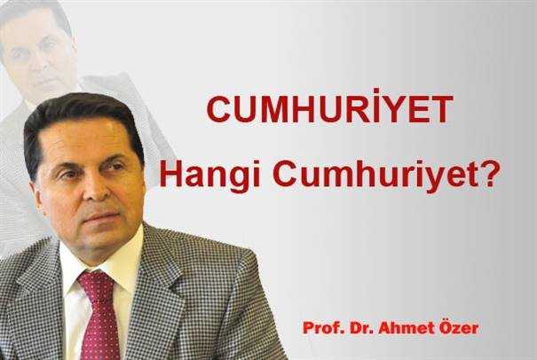 Prof. Dr. Ahmer ÖZER Yazdı; Hangi Cumhuriyet?
