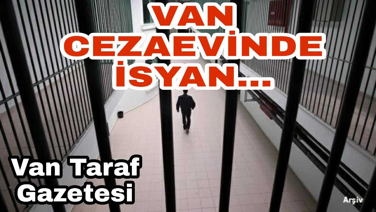 Van M Tipi Cezaevi’nde koronavirüs nedeniyle isyan çıktı