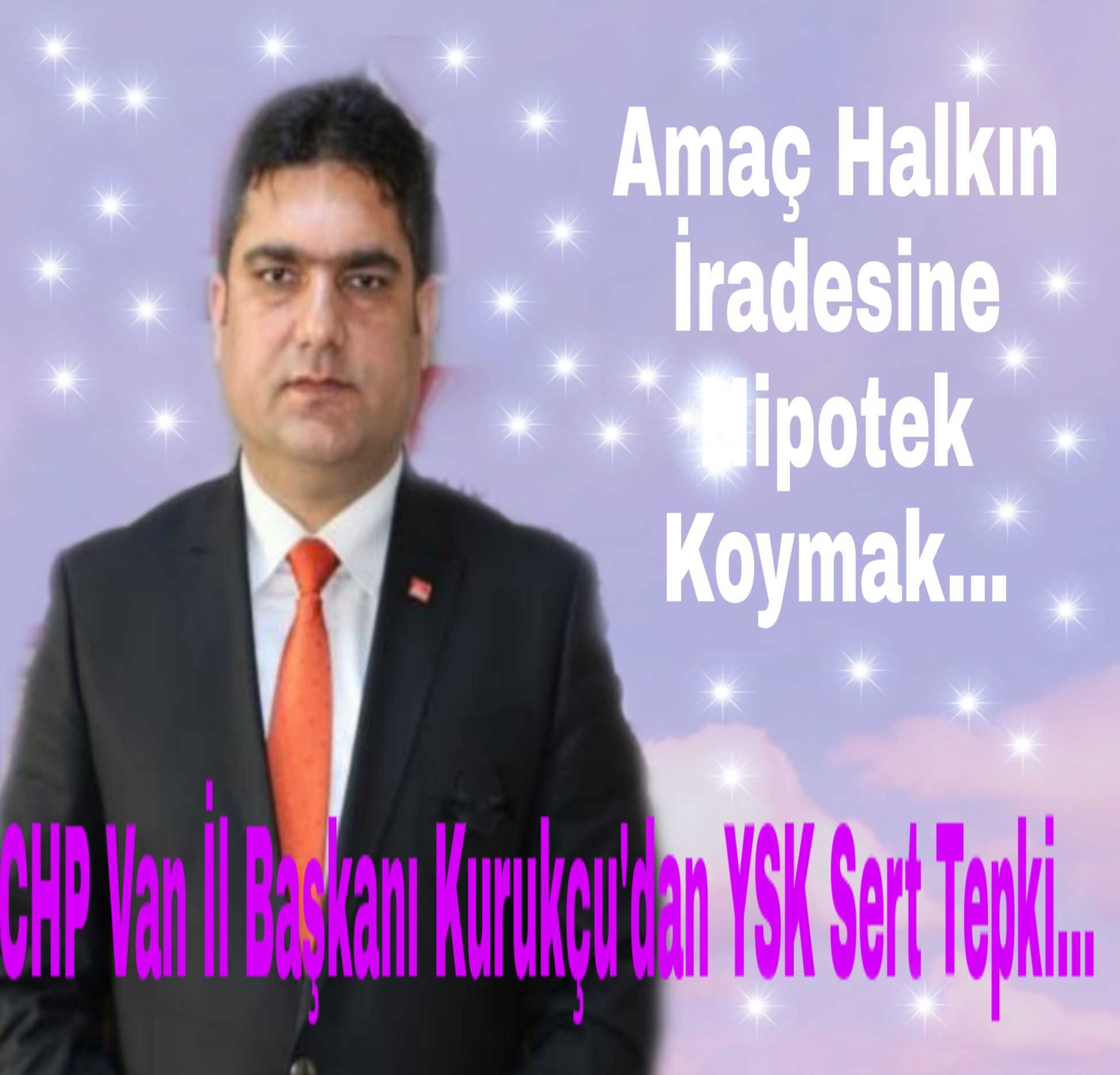 CHP Van il Başkanı: YSK’nın Bu kararı halkın iradesine konulan ipotektir