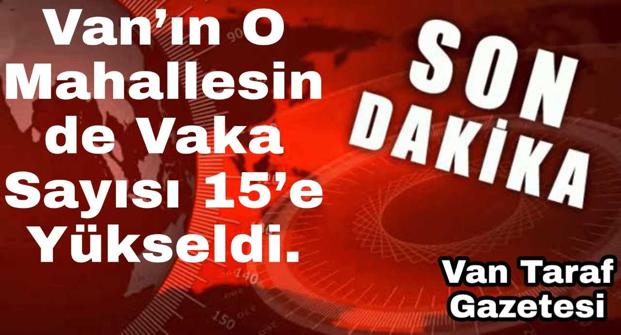 Van’ın O Mahallesinde Vaka Sayısı 15’e Yükseldi.
