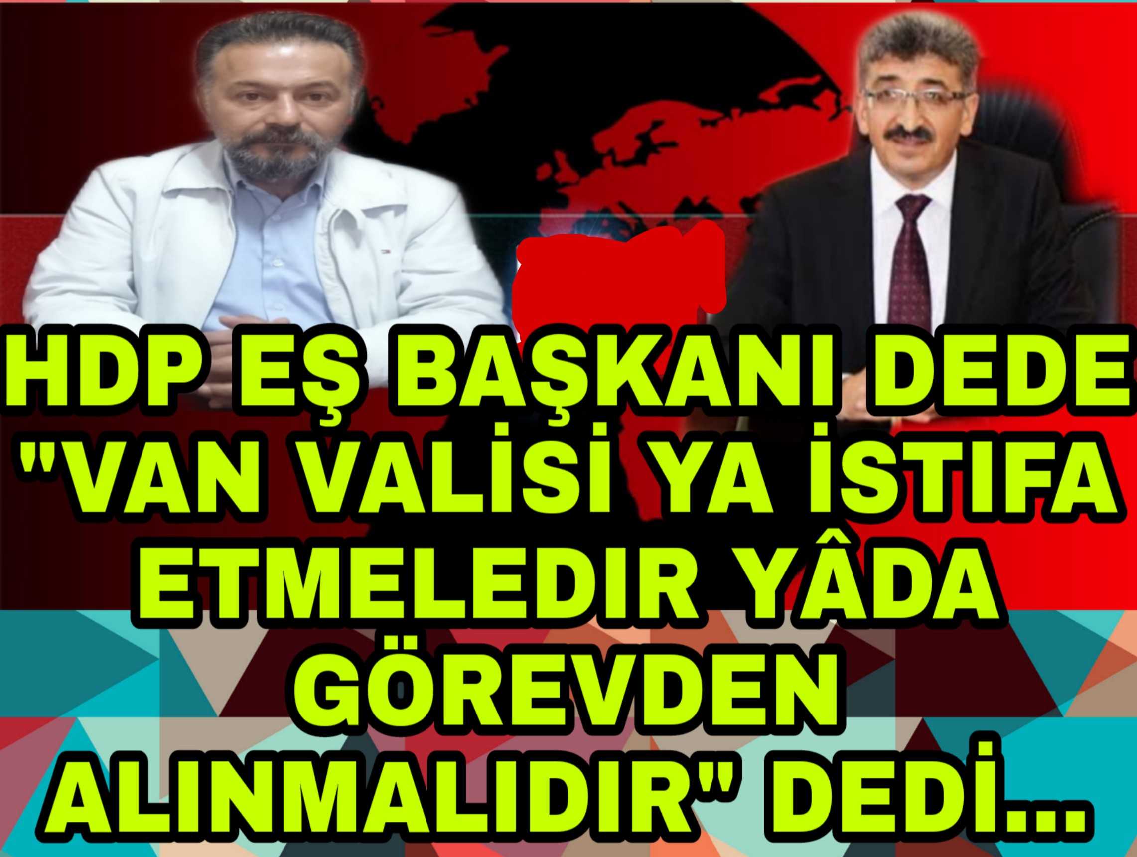 Dede : Vali ya istifa etmeli ya da görevinden alınmalıdır