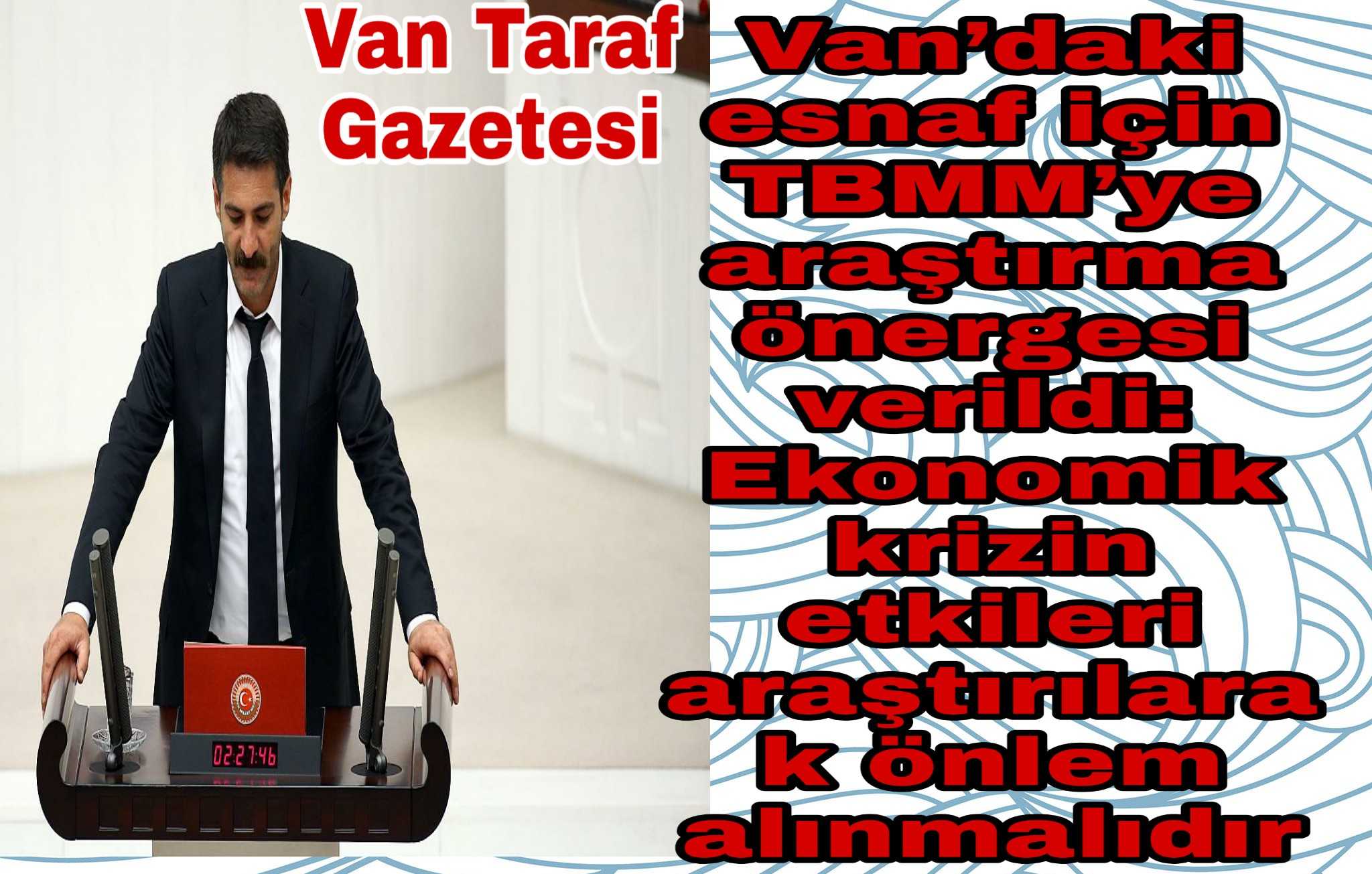 Van’daki esnaf için TBMM’ye araştırma önergesi verildi