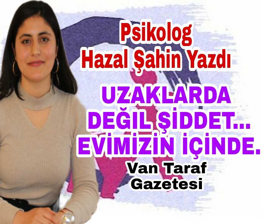 UZAKLARDA DEĞİL ŞİDDET EVİMİZİN İÇİNDE