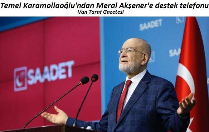 Temel Karamollaoğlu'ndan Meral Akşener'e destek telefonu