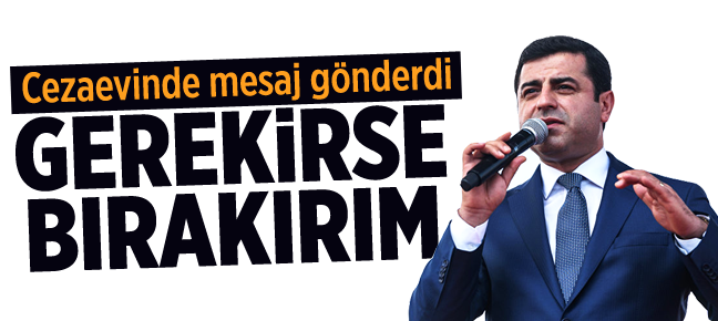 Selahattin Demirtaş'tan HDP'ye mesaj: Gerekirse bırakabilirim