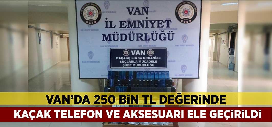 Van’da 250 bin TL değerinde kaçak telefon...