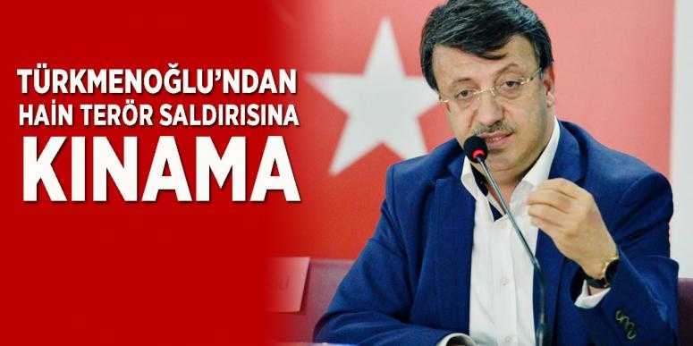 Türkmenoğlu, hain terör saldırısını kınadı