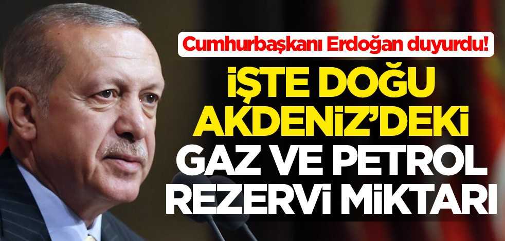 Erdoğan duyurdu! İşte Doğu Akdeniz'deki gaz ve petrol rezervi miktarı
