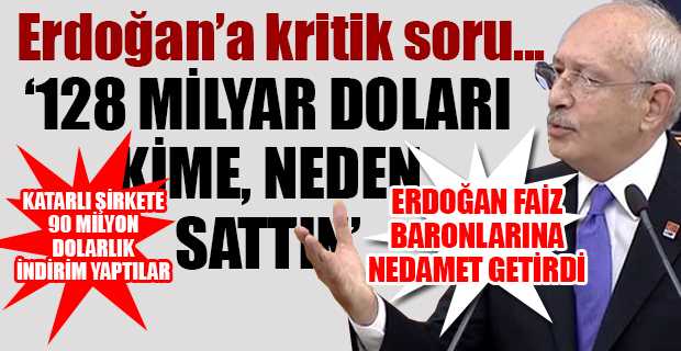 Kılıçdaroğlu: 128 milyar dolar kimse satıldı?